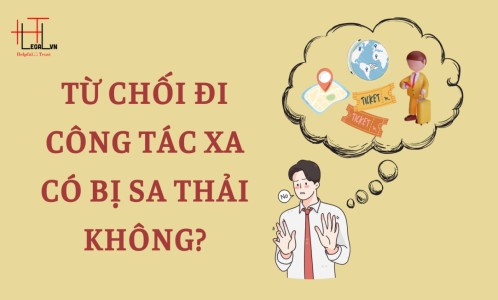 NGƯỜI LAO ĐỘNG TỪ CHỐI ĐI CÔNG TÁC XA CÓ BỊ SA THẢI KHÔNG? (CÔNG TY LUẬT UY TÍN TẠI TP HỒ CHÍ MINH, VIỆT NAM)